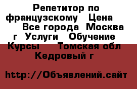 Репетитор по французскому › Цена ­ 800 - Все города, Москва г. Услуги » Обучение. Курсы   . Томская обл.,Кедровый г.